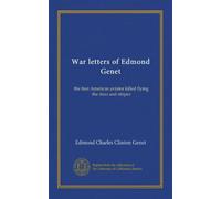 War letters of Edmond Genet: the first American aviator killed flying the stars and stripes