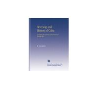 War Map and History of Cuba: Including the Opening of the American-Spanish War