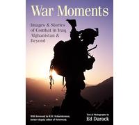 War Moments: Images and Stories From the Front Lines of Combat in Iraq, Afghanistan, and Beyond