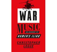 War Music: An Account of Homer's Iliad