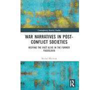 War Narratives in Post-Conflict Societies: Keeping the Past Alive in the former Yugoslavia (Contemporary Security Studies)