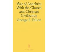 War of Antichrist With the Church and Christian Civilization: Lectures Delivered in Edinburgh in October 1884
