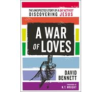 A War of Loves: The Unexpected Story of a Gay Activist Discovering Jesus