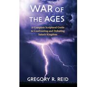 War of the Ages: A Complete Scriptural Guide to Confronting and Defeating Satan's Kingdom