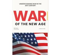 War of the New Age: Understanding War in the 21st Century - Ukraine, Gaza, Great Power Rivalry, Drone Warfare, and the Collapse of the Global Order