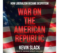 War on the American Republic: How Liberalism Became Despotism