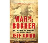 Guerra en la frontera – Villa, Pershing, los Texas Rangers y una invasión estadounidense