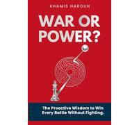 WAR OR POWER?: The Proactive Wisdom To Win Every Battle Without Fighting. (KNOCK UNTIL IT OPENS)