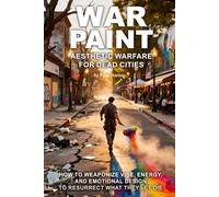 WAR PAINT: Aesthetic Warfare for Dead Cities: How to Weaponize Vibe, Energy, and Emotional Design to Resurrect What They Let Die
