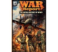 War Report: The Untold History of WW2: 04 (The Second World War Comic)