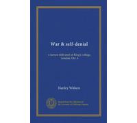 War & self-denial (Vol-1): a lecture delivered at King's college, London, Oct. 6