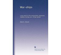 War-ships a text-book on the construction, protection, stability, turning, etc., of war vessels. 1