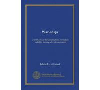 War-ships: a text-book on the construction, protection, stability, turning, etc., of war vessels