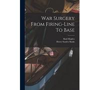 War Surgery From Firing-line To Base