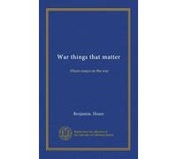 War things that matter: fifteen essays on the war