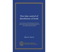 War time control of distribution of foods: a short history of the Distribution Division of the United States Food Administration, its personnel and achievements