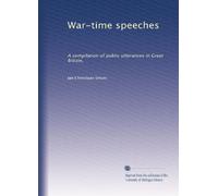 War-time speeches: A compilation of public utterances in Great Britain,