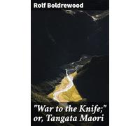 "War to the Knife;" or, Tangata Maori