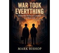 War Took Everything: From the Ruins of London to a New Life