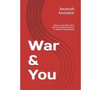 War & You: How to stay Safe, Calm, and Financially Secure in a World of Uncertainty