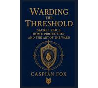 Warding the Threshold: Sacred Space, Home Protection, and the Art of the Ward (The Sovereign Flame)