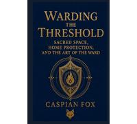 Warding the Threshold: Sacred Space, Home Protection, and the Art of the Ward (The Sovereign Flame)