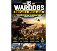 Wardogs Complete Strategy Guide: Master Every Mission, Battle Tactic, Resource, Upgrade and Hidden Objective with Expert Tips for Confident Progress and 100% Completion!