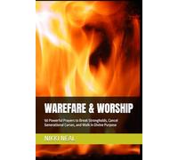 WAREFARE & WORSHIP: 50 Powerful Prayers to Break Strongholds, Cancel Generational Curses, and Walk in Divine Purpose