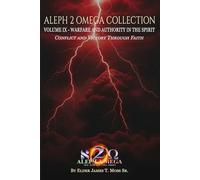 WARFARE AND AUTHORITY IN THE SPIRIT: Conflict and Victory Through Faith (The Aleph 2 Omega Collection)