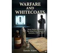 Warfare and Whitecoats: Seven Stories Inspired by the Nobel Prize in Medicine Laureates, 1940 to 1949: 5 (The Nobel Medicine Stories: A Decade-by-Decade Short Story Series)
