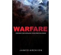 Warfare: Exposing and expelling your spiritual enemy