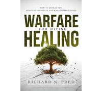 Warfare for Divine Healing: How to Defeat the Spirit of Infirmity and Walk in Wholeness (Breaking Chains and Restoring Destiny: Conquering Infirmity, Strongholds, and Generational Bondage)