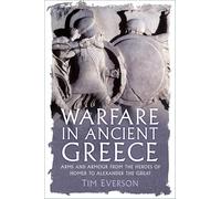 Warfare in Ancient Greece: Arms and Armour from the Heroes of Homer to Alexander the Great