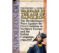 Warfare in the Age of Napoleon-Volume 1: the Revolutionary Wars Against the First Coalition in Northern Europe and the Italian Campaign, 1789-1797