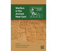 Warfare in the Ancient Near East: Preparation, Enactment and Remembrance (Archaeopress Ancient Near Eastern Archaeology)