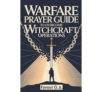 Warfare Prayer Guide to Overcome Witchcraft Operations: A 30-Day Powerful Bible-Based Daily Prayer, Declarations and Strategies to Uproot Evil ... (The Spiritual Warfare Devotional Series)