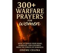 Warfare Prayers for Women: How to Shield Your Home, Marriage, and Children from the Forces of Darkness