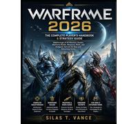 WARFRAME 2026: The Complete Player's Handbook & Strategy Guide - Walkthrough of All Missions, Quests, Warframe Builds, Weapons, Mods, and Endgame Secrets for New and Returning Tenno