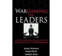 Wargaming for Leaders: Strategic Decision Making from the Battlefield to the Boardroom (MGMT & LEADERSHIP)