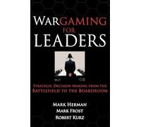 Wargaming for Leaders: Strategic Decision Making from the Battlefield to the Boardroom (MGMT & LEADERSHIP)