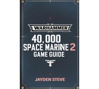 WARHAMMER 40,000: SPACE MARINE 2 GAME GUIDE: Your Path to Victory, Expert Tips, Hidden Secrets, and Multiplayer Mastery