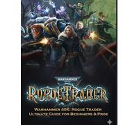 Warhammer 40K: Rogue Trader - Ultimate Guide for Beginners & Pros: Complete Walkthrough, Combat Builds, Companions, Choices, Maps & Endings