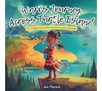 Wari’s Journey Across Turtle Island: An Indigenous Adventure Across Canada for Children Ages 4-10