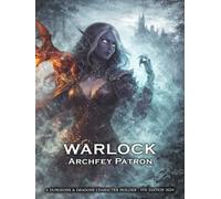 Warlock Archfey Patron: A Character Builder for D&D 5E 2024: Class and Sub-Class Features, Action Economy, Eldritch Invocations with Spell List & More