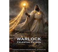 Warlock Celestial Patron: A Character Builder for D&D 5E 2024: Class and Sub-Class Features, Action Economy, Eldritch Invocations with Spell List & More