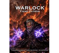 Warlock Fiend Patron: A Character Builder for D&D 5E 2024: Class and Sub-Class Features, Action Economy, Eldritch Invocations with Spell List & More