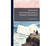 Warlock O'Glenwarlock; a Homely Romance