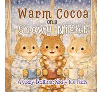Warm Cocoa on a Snowy Night: A Cozy Animal Bedtime Story for Toddlers and Kids - For a Gentle Sleep (Ages 3-7)