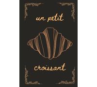 Warm Croissant: A Dot Grid Notebook | A Foodie's Journal for Daily Notes, Baking Ideas, and Sketching | Dot Grid Pages: Black Cover | 140 Pages