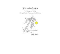 Warm Defiance: A Philosophy of Living Through Poems of Loss, Love, and Renewal
